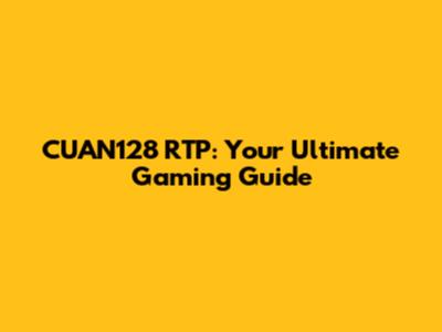 CUAN128 RTP: Your Ultimate Gaming Guide