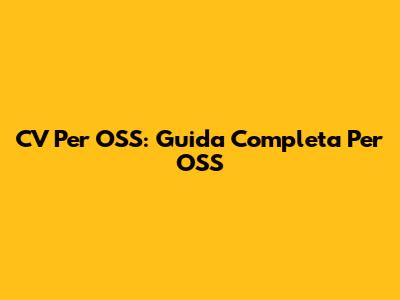 CV Per OSS: Guida Completa Per OSS