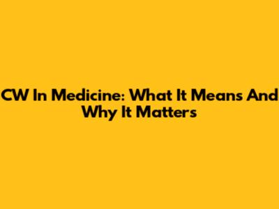 CW In Medicine: What It Means And Why It Matters