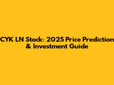 CYK LN Stock: 2025 Price Prediction & Investment Guide