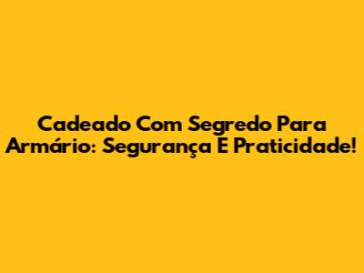Cadeado Com Segredo Para Armário: Segurança E Praticidade!