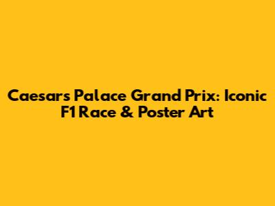 Caesars Palace Grand Prix: Iconic F1 Race & Poster Art