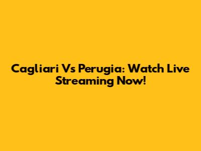 Cagliari Vs Perugia: Watch Live Streaming Now!