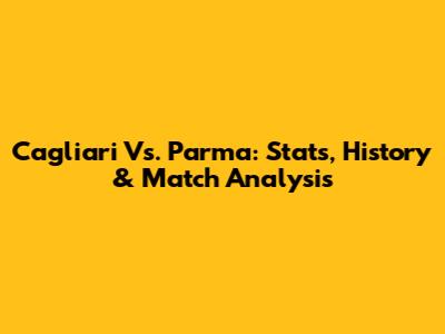Cagliari Vs. Parma: Stats, History & Match Analysis