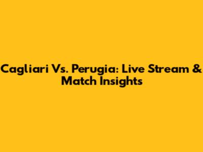 Cagliari Vs. Perugia: Live Stream & Match Insights