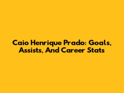 Caio Henrique Prado: Goals, Assists, And Career Stats