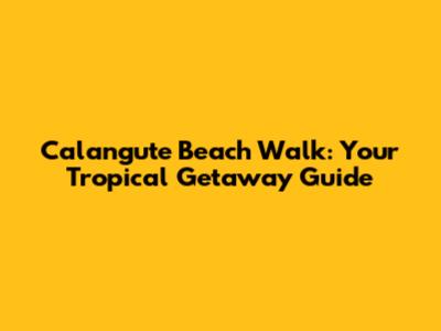 Calangute Beach Walk: Your Tropical Getaway Guide