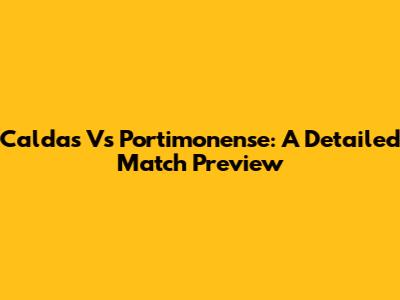 Caldas Vs Portimonense: A Detailed Match Preview