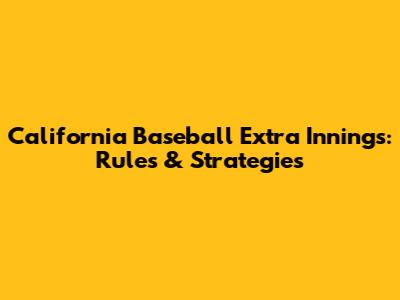 California Baseball Extra Innings: Rules & Strategies