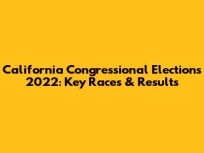 California Congressional Elections 2022: Key Races & Results