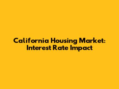 California Housing Market: Interest Rate Impact
