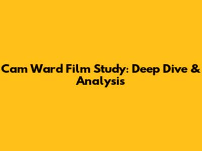 Cam Ward Film Study: Deep Dive & Analysis