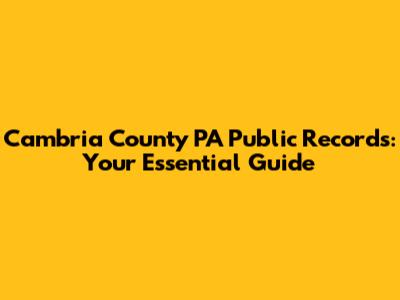 Cambria County PA Public Records: Your Essential Guide
