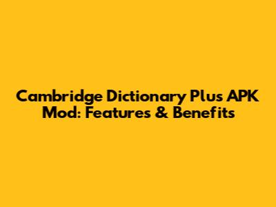 Cambridge Dictionary Plus APK Mod: Features & Benefits