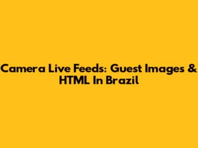 Camera Live Feeds: Guest Images & HTML In Brazil