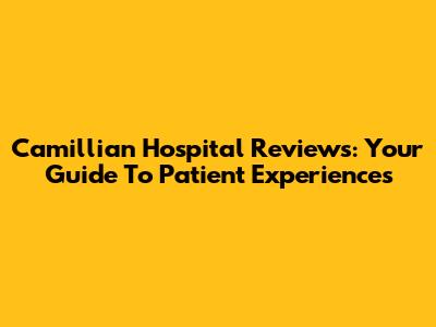 Camillian Hospital Reviews: Your Guide To Patient Experiences