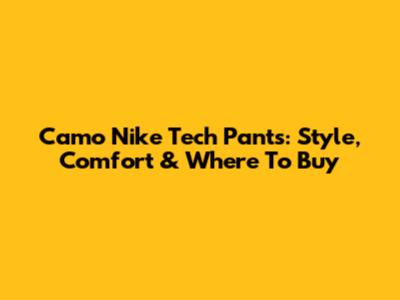 Camo Nike Tech Pants: Style, Comfort & Where To Buy