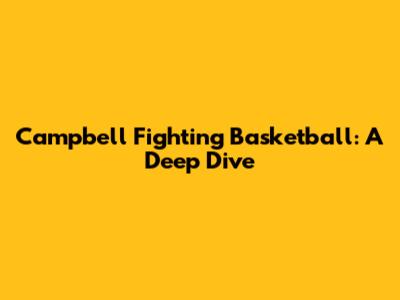 Campbell Fighting Basketball: A Deep Dive
