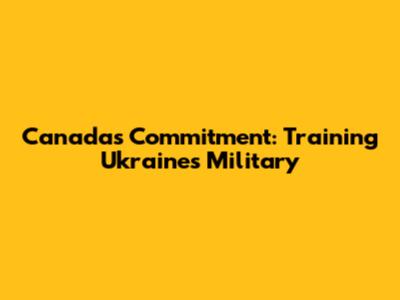 Canada's Commitment: Training Ukraine's Military