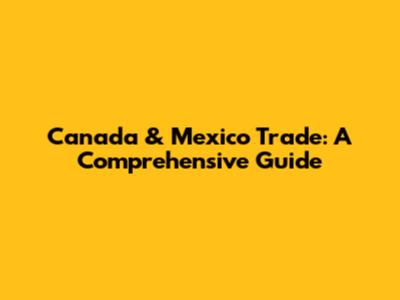 Canada & Mexico Trade: A Comprehensive Guide