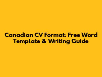 Canadian CV Format: Free Word Template & Writing Guide