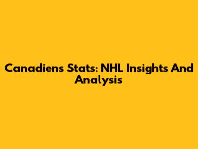 Canadiens Stats: NHL Insights And Analysis