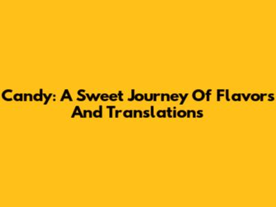 Candy: A Sweet Journey Of Flavors And Translations