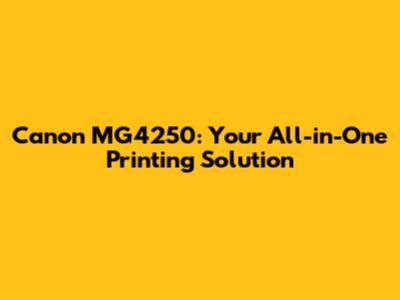 Canon MG4250: Your All-in-One Printing Solution