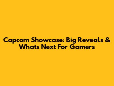Capcom Showcase: Big Reveals & What's Next For Gamers