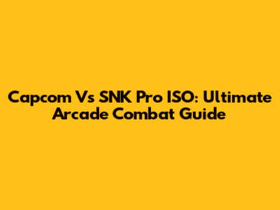 Capcom Vs SNK Pro ISO: Ultimate Arcade Combat Guide