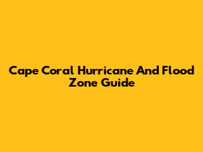 Cape Coral Hurricane And Flood Zone Guide