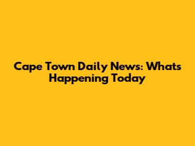 Cape Town Daily News: What's Happening Today