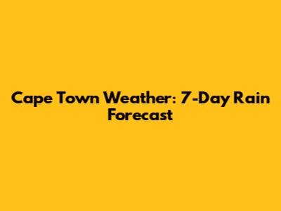 Cape Town Weather: 7-Day Rain Forecast