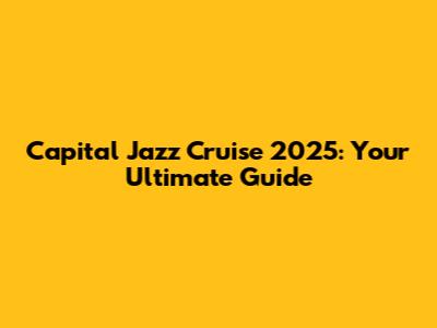 Capital Jazz Cruise 2025: Your Ultimate Guide