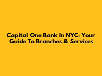 Capital One Bank In NYC: Your Guide To Branches & Services