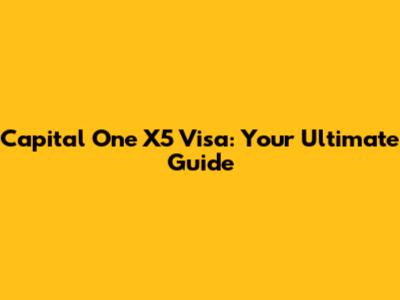 Capital One X5 Visa: Your Ultimate Guide