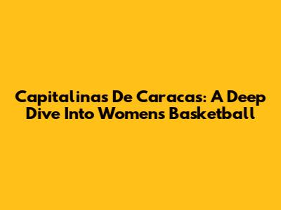 Capitalinas De Caracas: A Deep Dive Into Women's Basketball