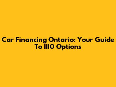 Car Financing Ontario: Your Guide To III0 Options