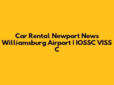 Car Rental Newport News Williamsburg Airport | IOSSC VISS C