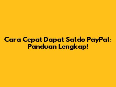 Cara Cepat Dapat Saldo PayPal: Panduan Lengkap!