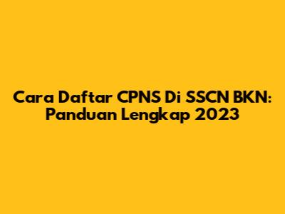 Cara Daftar CPNS Di SSCN BKN: Panduan Lengkap 2023