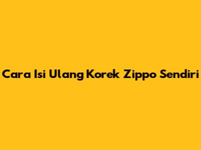 Cara Isi Ulang Korek Zippo Sendiri