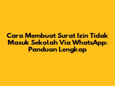 Cara Membuat Surat Izin Tidak Masuk Sekolah Via WhatsApp: Panduan Lengkap