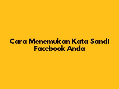 Cara Menemukan Kata Sandi Facebook Anda