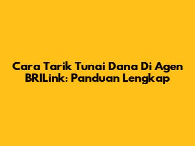 Cara Tarik Tunai Dana Di Agen BRILink: Panduan Lengkap