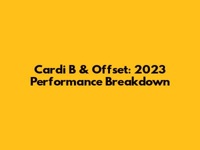 Cardi B & Offset: 2023 Performance Breakdown