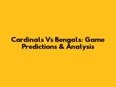 Cardinals Vs Bengals: Game Predictions & Analysis