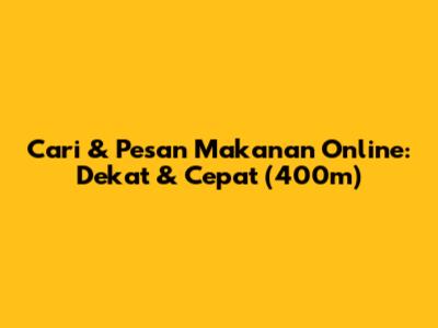 Cari & Pesan Makanan Online: Dekat & Cepat (400m)