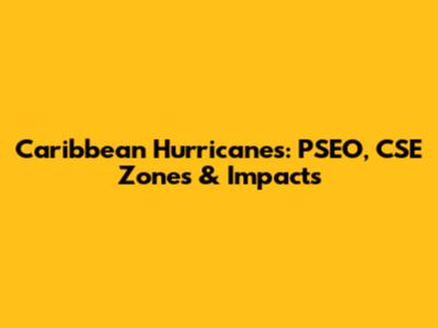 Caribbean Hurricanes: PSEO, CSE Zones & Impacts