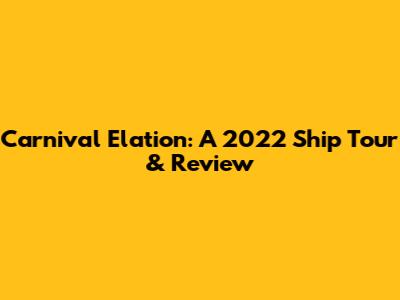 Carnival Elation: A 2022 Ship Tour & Review
